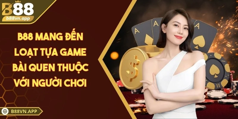 B88 mang đến loạt tựa game bài quen thuộc với người chơi