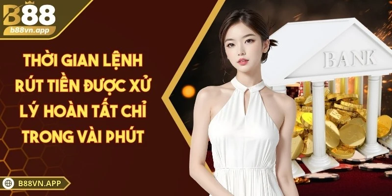 Thời gian lệnh rút tiền được xử lý hoàn tất chỉ trong vài phút