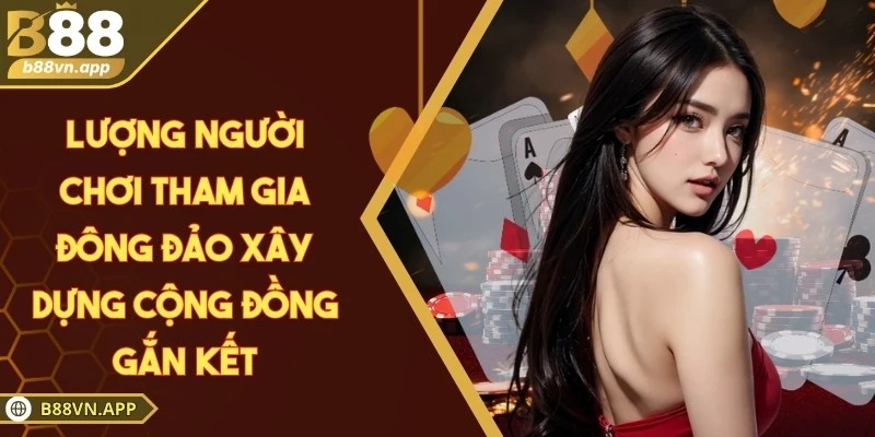 Lượng người chơi tham gia đông đảo xây dựng cộng đồng gắn kết