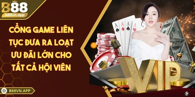 Cổng game liên tục đưa ra loạt ưu đãi lớn cho tất cả hội viên