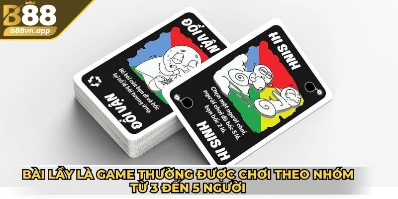 Bài lầy là game thường được chơi theo nhóm từ 3 đến 5 người