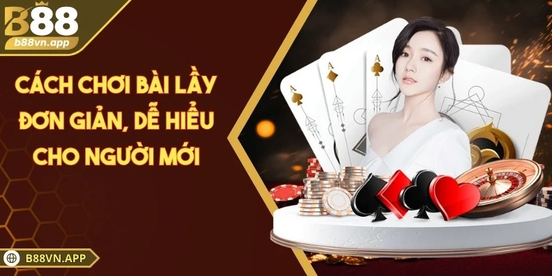 Cách chơi bài lầy đơn giản, dễ hiểu cho người mới
