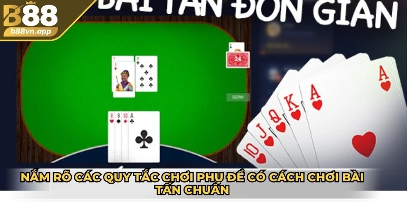 Nắm rõ các quy tắc chơi phụ để có cách chơi bài tấn chuẩn