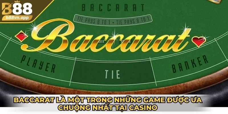 Baccarat là một trong những game được ưa chuộng nhất tại casino