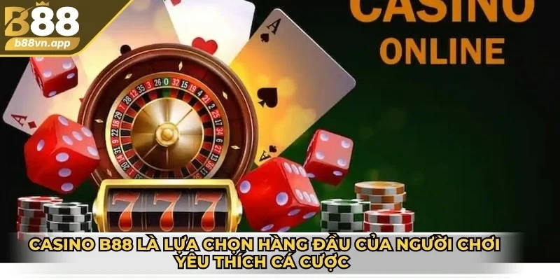 Casino B88 là lựa chọn hàng đầu của người chơi yêu thích cá cược online