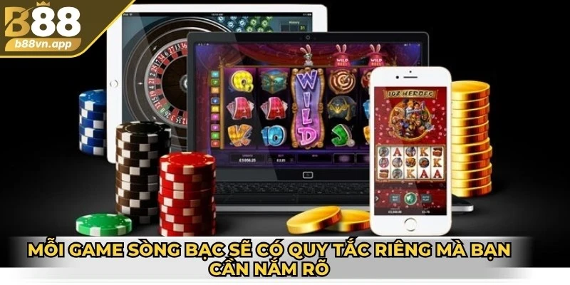 Mỗi game sòng bạc sẽ có quy tắc riêng mà bạn cần nắm rõ