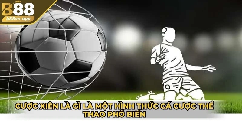 Cược xiên là gì là một trong những hình thức cá cược thể thao phổ biến