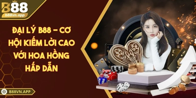 Đại lý B88 - Cơ hội kiếm lời cao với hoa hồng hấp dẫn
