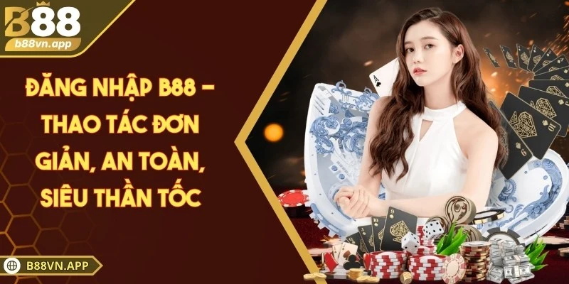 Đăng nhập B88 - Thao tác đơn giản, an toàn, siêu thần tốc