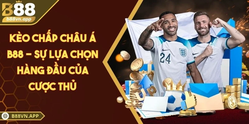 Kèo chấp châu Á B88 - Sự lựa chọn hàng đầu của cược thủ