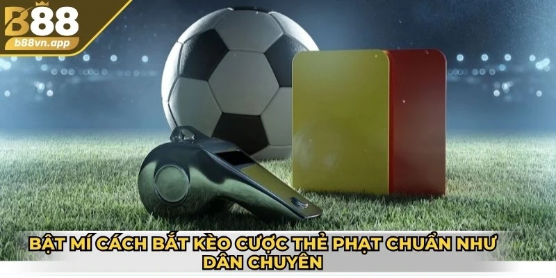 Kèo thẻ phạt - Bí quyết đặt cười chính xác như dân chuyên 4 Bật mí cách bắt kèo cược thẻ phạt chuẩn như dân chuyên