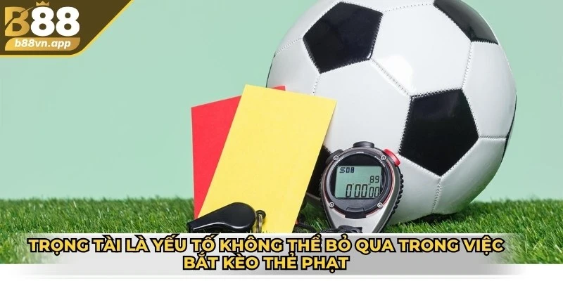 Kèo thẻ phạt - Bí quyết đặt cười chính xác như dân chuyên 3 Trọng tài là yếu tố không thể bỏ qua trong việc bắt kèo thẻ phạt