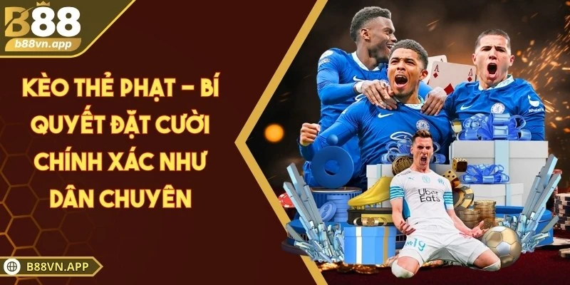 Kèo thẻ phạt - Bí quyết đặt cười chính xác như dân chuyên