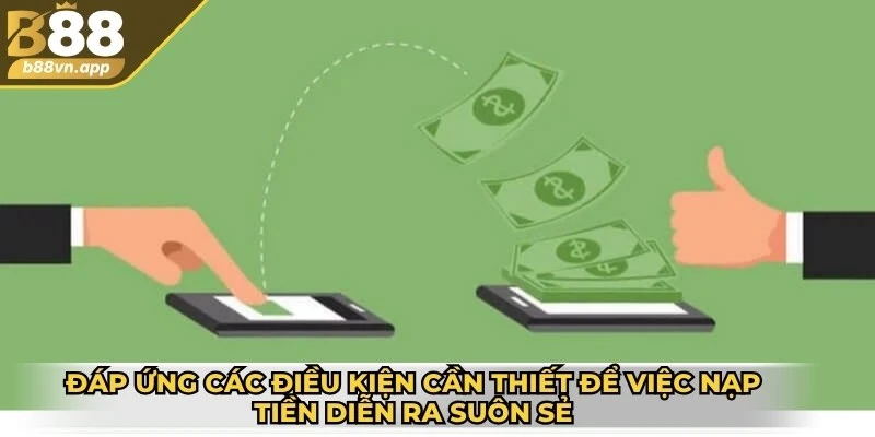 Đáp ứng các điều kiện cần thiết để việc nạp tiền diễn ra suôn sẻ