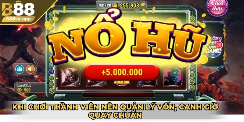 Khi chơi thành viên nên quản lý vốn, canh giờ quay chuẩn