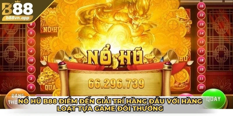 Nổ hũ B88 là điểm đến giải trí hàng đầu với hàng loạt tựa game đổi thưởng