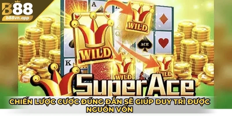 Chiến lược cược đúng đắn sẽ giúp bạn duy trì được nguồn vốn ổn định