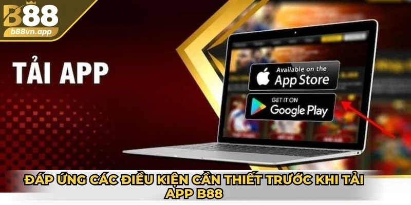 Đáp ứng các điều kiện cần thiết trước khi tải app B88