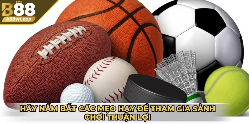 Hãy nắm bắt các mẹo hay để tham gia sảnh chơi thuận lợi