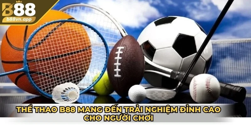 Thể thao B88 mang đến trải nghiệm cá cược đỉnh cao cho người chơi