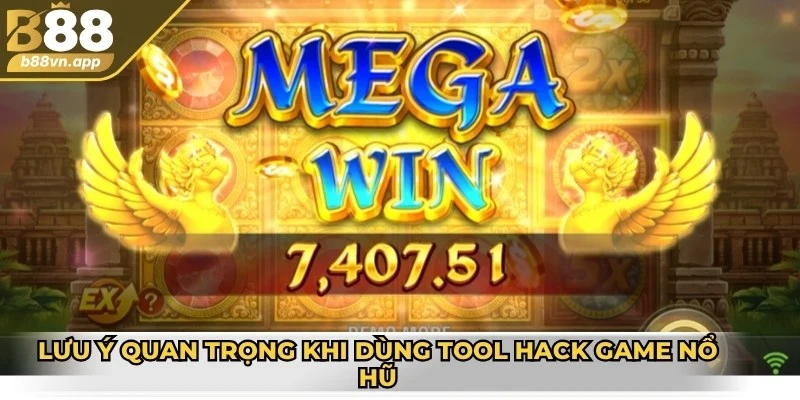 Lưu ý quan trọng khi dùng tool hack game nổ hũ