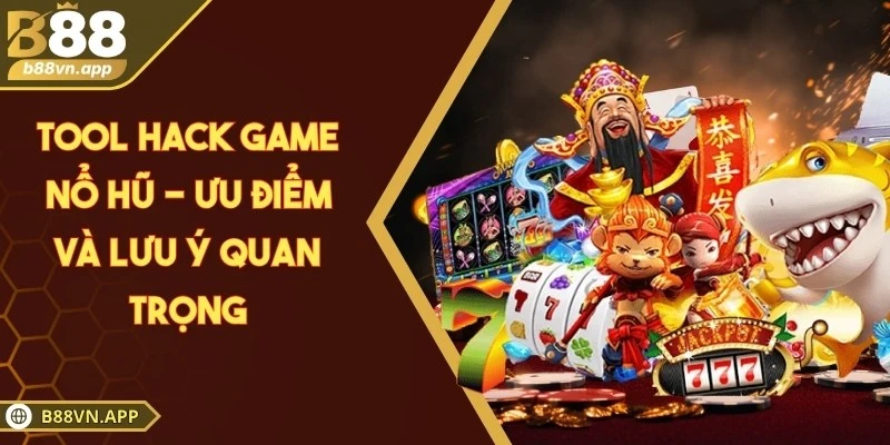 Tool hack game nổ hũ - Ưu điểm và lưu ý quan trọng