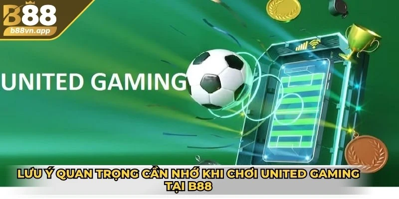 United Gaming B88 - Khám phá cổng game và cách tham gia 4 Lưu ý quan trọng cần nhớ khi chơi United Gaming tại B88